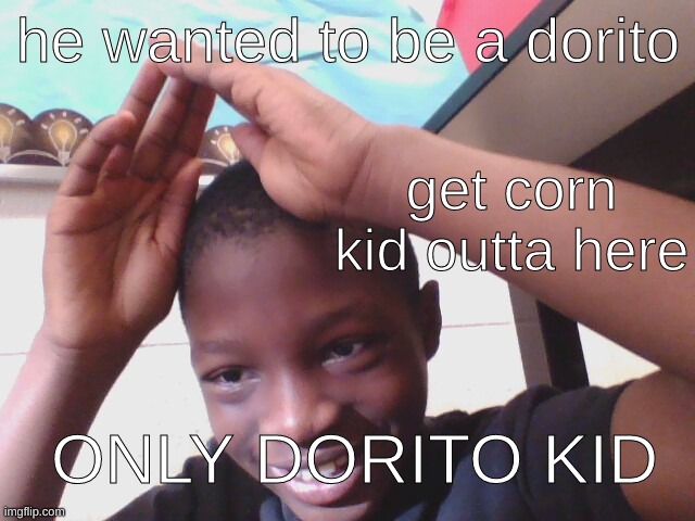 No offense corn kid. DORITO KID IS BETTER | he wanted to be a dorito; get corn kid outta here; ONLY DORITO KID | image tagged in corn kid,vs,dorito kid | made w/ Imgflip meme maker
