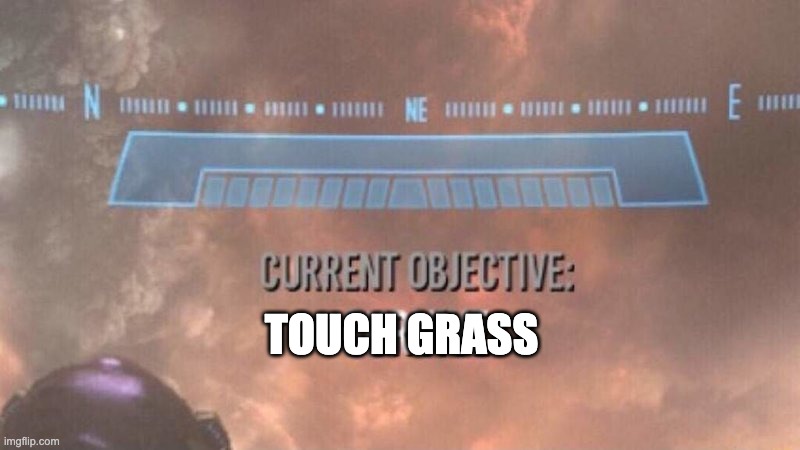 Current Objective: Survive | TOUCH GRASS | image tagged in current objective survive | made w/ Imgflip meme maker