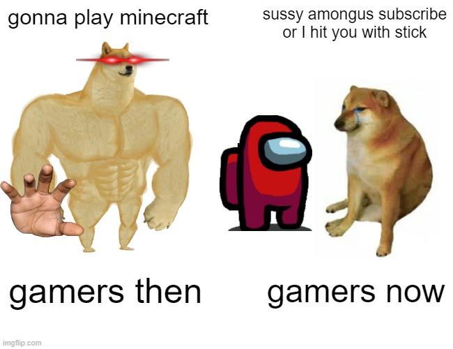 so much change | gonna play minecraft; sussy amongus subscribe or I hit you with stick; gamers then; gamers now | image tagged in memes,buff doge vs cheems | made w/ Imgflip meme maker