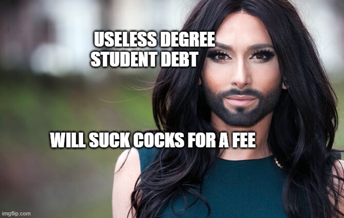 transgender | USELESS DEGREE STUDENT DEBT                                      
                       WILL SUCK COCKS FOR A FEE | image tagged in transgender | made w/ Imgflip meme maker