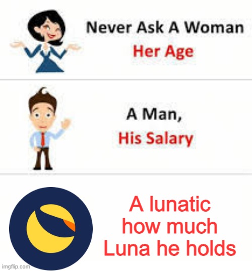 Never ask a woman her age | A lunatic how much Luna he holds | image tagged in never ask a woman her age | made w/ Imgflip meme maker