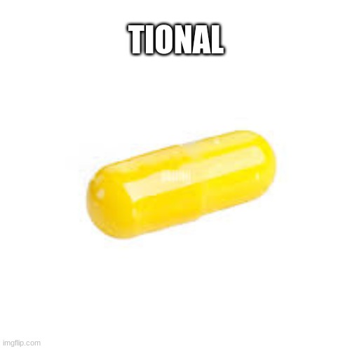 Yellow Pill | TIONAL | image tagged in yellow pill | made w/ Imgflip meme maker