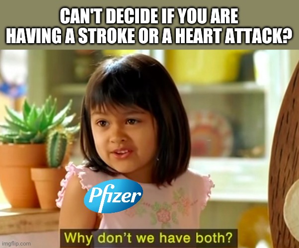 Why not both? |  CAN'T DECIDE IF YOU ARE HAVING A STROKE OR A HEART ATTACK? | image tagged in why don't we have both,pfizer,plandemic,covid vaccine,just say no | made w/ Imgflip meme maker