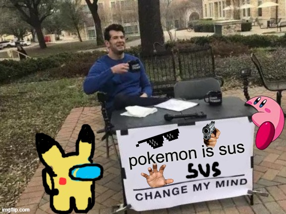 Change My Mind Meme | pokemon is sus | image tagged in memes,change my mind | made w/ Imgflip meme maker