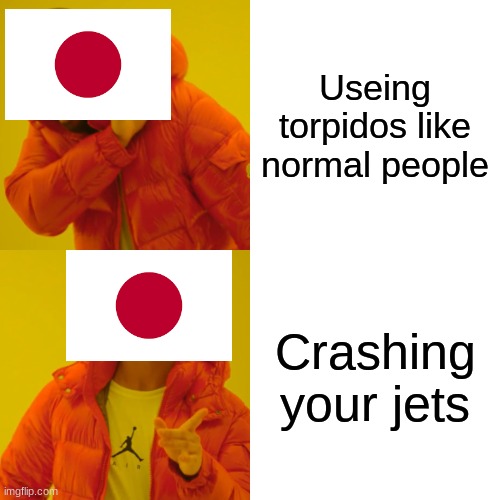 Drake Hotline Bling Meme | Useing torpidos like normal people; Crashing your jets | image tagged in memes,drake hotline bling | made w/ Imgflip meme maker