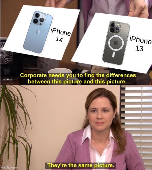Yea Apple | iPhone 14; iPhone 13 | image tagged in memes,they're the same picture | made w/ Imgflip meme maker
