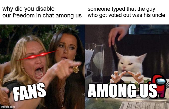 Woman Yelling At Cat | why did you disable our freedom in chat among us; someone typed that the guy who got voted out was his uncle; AMONG US; FANS | image tagged in memes,woman yelling at cat | made w/ Imgflip meme maker