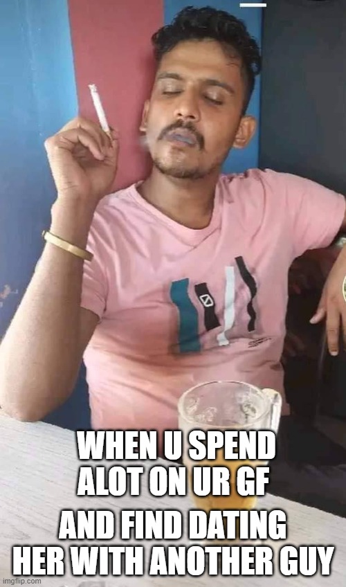 WHEN U SPEND ALOT ON UR GF; AND FIND DATING HER WITH ANOTHER GUY | made w/ Imgflip meme maker