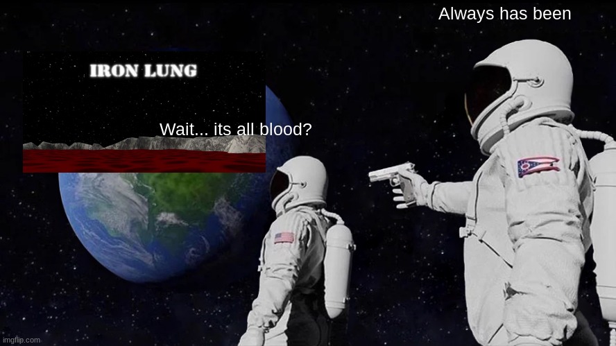 Always Has Been Meme | Always has been; Wait... its all blood? | image tagged in memes,always has been | made w/ Imgflip meme maker