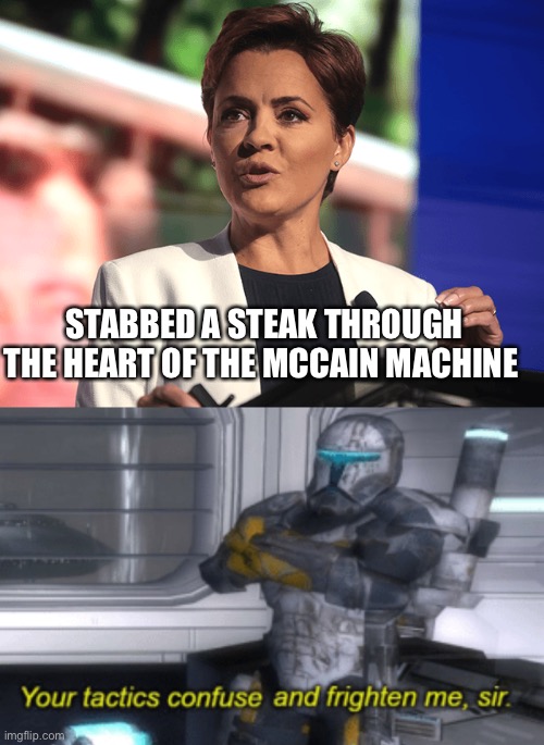 STABBED A STEAK THROUGH THE HEART OF THE MCCAIN MACHINE | image tagged in kari lake,your tactics confuse and frighten me sir | made w/ Imgflip meme maker