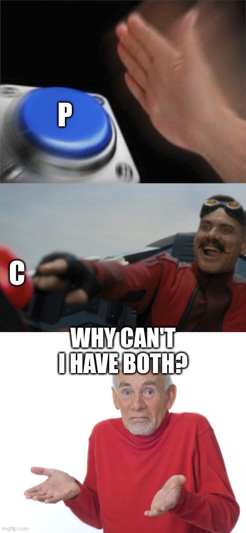 C P WHY CAN'T I HAVE BOTH? | image tagged in memes,blank nut button,robotnik red button,guess i'll die | made w/ Imgflip meme maker