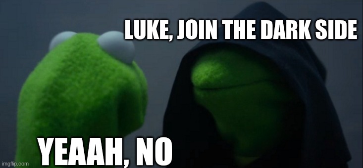 Evil Kermit | LUKE, JOIN THE DARK SIDE; YEAAH, NO | image tagged in memes,evil kermit | made w/ Imgflip meme maker