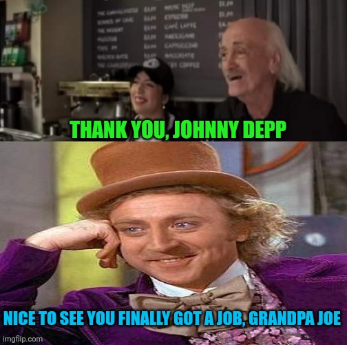 THANK YOU, JOHNNY DEPP; NICE TO SEE YOU FINALLY GOT A JOB, GRANDPA JOE | made w/ Imgflip meme maker