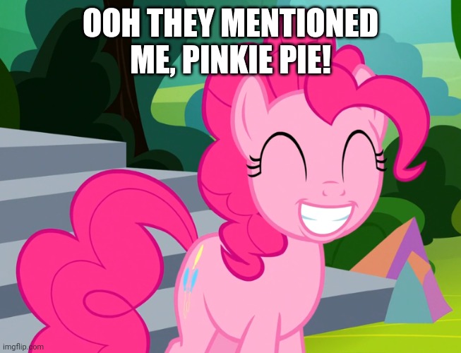 Cute Pinkie Pie (MLP) | OOH THEY MENTIONED ME, PINKIE PIE! | image tagged in cute pinkie pie mlp | made w/ Imgflip meme maker