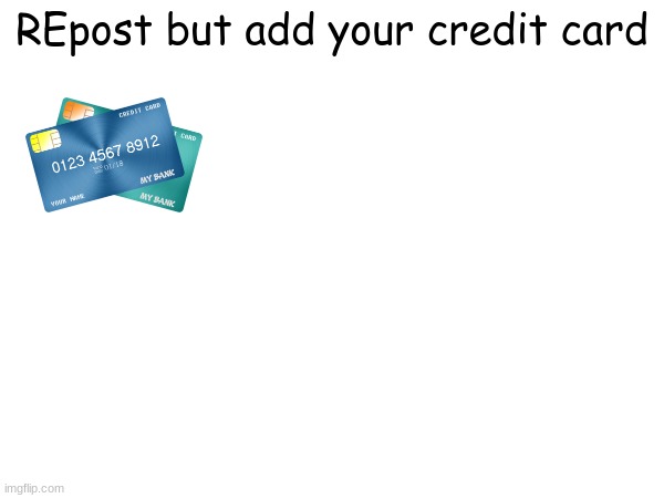 no capppp | REpost but add your credit card | made w/ Imgflip meme maker