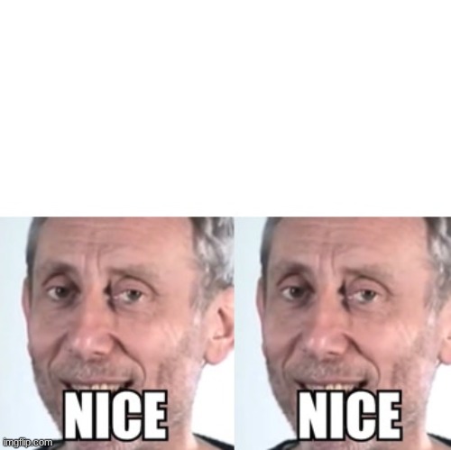 Double Nice Micheal Rosen | image tagged in double nice micheal rosen | made w/ Imgflip meme maker