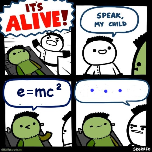 Hold up what the fu- | e=mc² | image tagged in it's alive,physics,frankenstein | made w/ Imgflip meme maker