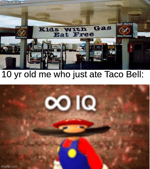 easy free gas | 10 yr old me who just ate Taco Bell: | image tagged in infinite iq,funny,memes,you-had-one-job | made w/ Imgflip meme maker