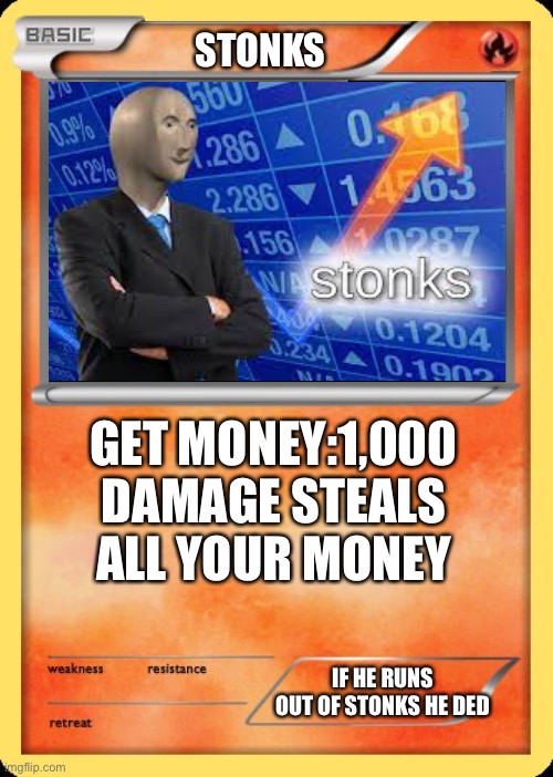 Blank Pokemon Card | STONKS; GET MONEY:1,000 DAMAGE STEALS ALL YOUR MONEY; IF HE RUNS OUT OF STONKS HE DED | image tagged in blank pokemon card | made w/ Imgflip meme maker