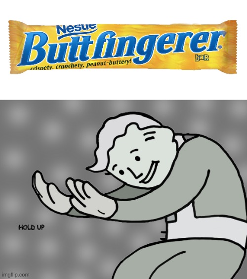 AYO | HOLD UP | image tagged in hol up,butterfinger | made w/ Imgflip meme maker