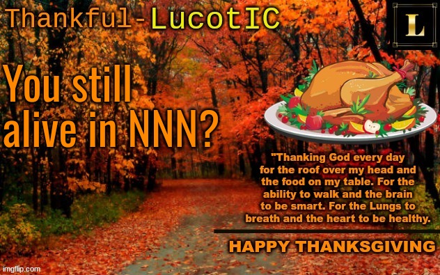 LucotIC THANKSGIVING announcement temp (11#) | You still alive in NNN? | image tagged in lucotic thanksgiving announcement temp 11 | made w/ Imgflip meme maker