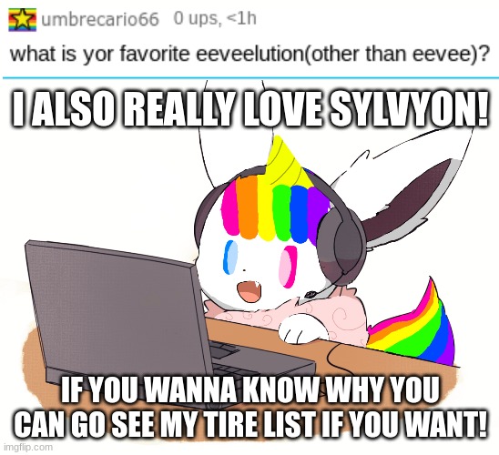 Q&A! | I ALSO REALLY LOVE SYLVYON! IF YOU WANNA KNOW WHY YOU CAN GO SEE MY TIRE LIST IF YOU WANT! | image tagged in unicorn eevee,questions,answers | made w/ Imgflip meme maker