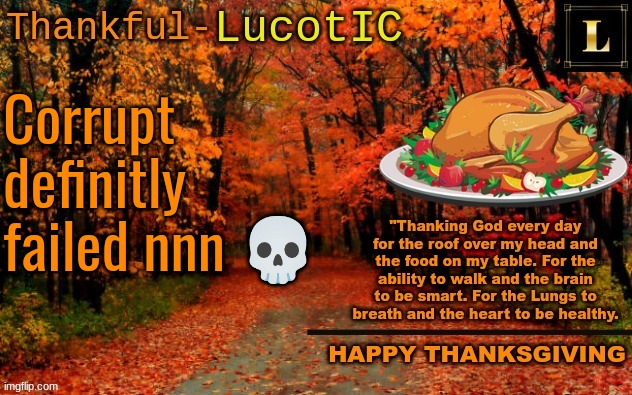 f in the chat | Corrupt definitly failed nnn 💀 | image tagged in lucotic thanksgiving announcement temp 11 | made w/ Imgflip meme maker