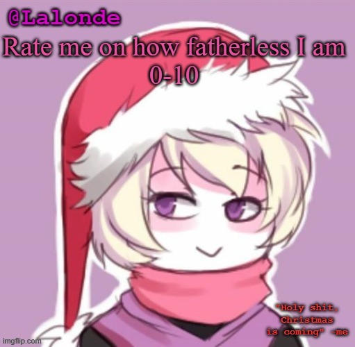 probably 69 morbillion | Rate me on how fatherless I am
0-10 | image tagged in lalonde christmas temp | made w/ Imgflip meme maker