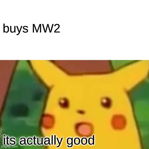 Surprised Pikachu | buys MW2; its actually good | image tagged in memes,surprised pikachu | made w/ Imgflip meme maker