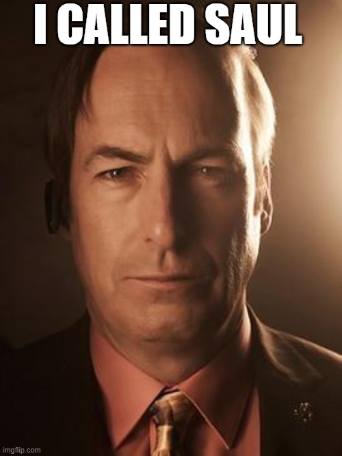 Saul Goodman | I CALLED SAUL | image tagged in saul goodman | made w/ Imgflip meme maker