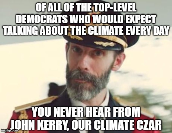 Captain Obvious | OF ALL OF THE TOP-LEVEL DEMOCRATS WHO WOULD EXPECT TALKING ABOUT THE CLIMATE EVERY DAY YOU NEVER HEAR FROM JOHN KERRY, OUR CLIMATE CZAR | image tagged in captain obvious | made w/ Imgflip meme maker