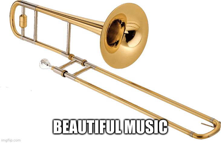 Trombone | BEAUTIFUL MUSIC | image tagged in trombone | made w/ Imgflip meme maker