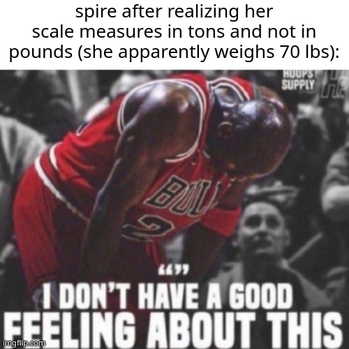 satire | spire after realizing her scale measures in tons and not in pounds (she apparently weighs 70 lbs): | image tagged in pie charts | made w/ Imgflip meme maker