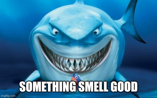 Hungry shark nemoÂ´s | SOMETHING SMELL GOOD | image tagged in hungry shark nemo s | made w/ Imgflip meme maker