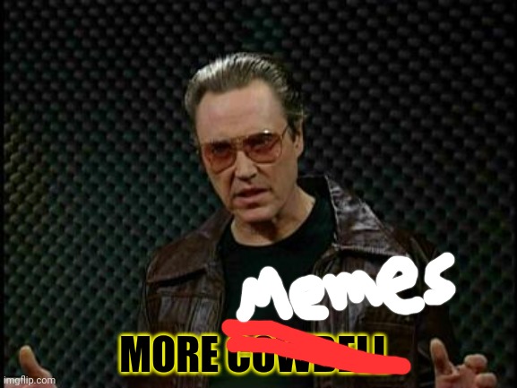 Needs More Cowbell | MORE COWBELL | image tagged in needs more cowbell | made w/ Imgflip meme maker