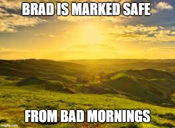 meme by brad bad mornings | BRAD IS MARKED SAFE; FROM BAD MORNINGS | image tagged in weather | made w/ Imgflip meme maker