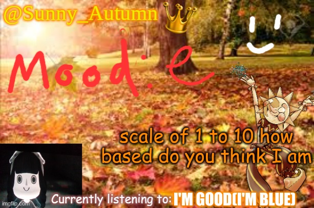 t r e n d | scale of 1 to 10 how based do you think I am; I'M GOOD(I'M BLUE) | image tagged in sunny_autumn sun's autumn temp | made w/ Imgflip meme maker