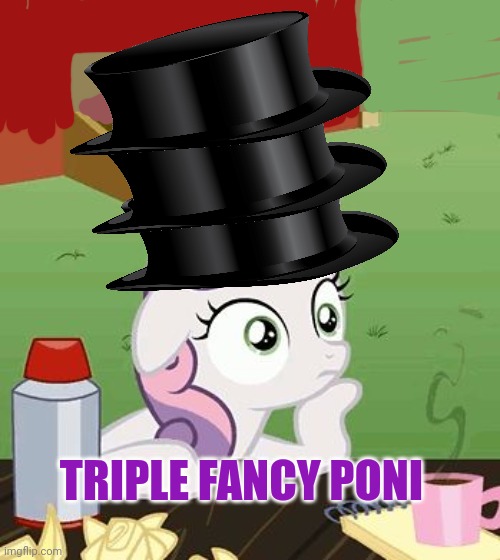 sudden clarity sweetie belle | TRIPLE FANCY PONI | image tagged in sudden clarity sweetie belle | made w/ Imgflip meme maker