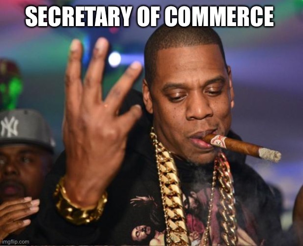 jay z | SECRETARY OF COMMERCE | image tagged in jay z | made w/ Imgflip meme maker