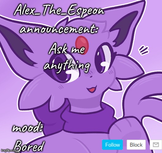 Q&A | Ask me anything; Bored | image tagged in alex_the_espeon | made w/ Imgflip meme maker