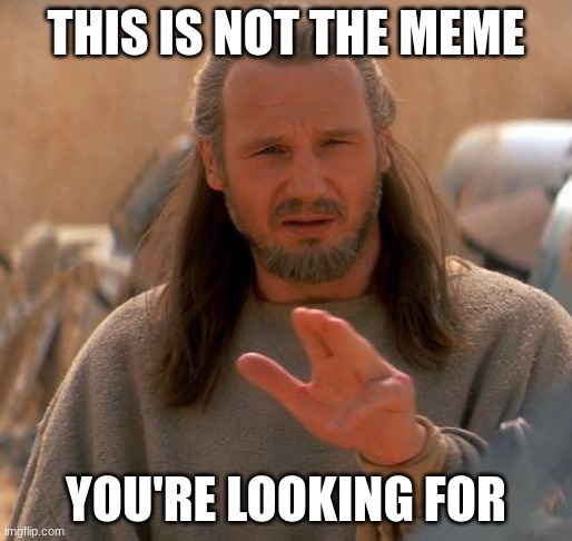 Jedi Mind Trick | THIS IS NOT THE MEME; YOU'RE LOOKING FOR | image tagged in jedi mind trick | made w/ Imgflip meme maker