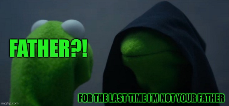 Just a meme | FATHER?! FOR THE LAST TIME I’M NOT YOUR FATHER | image tagged in memes,evil kermit,for the last time i am not your father | made w/ Imgflip meme maker