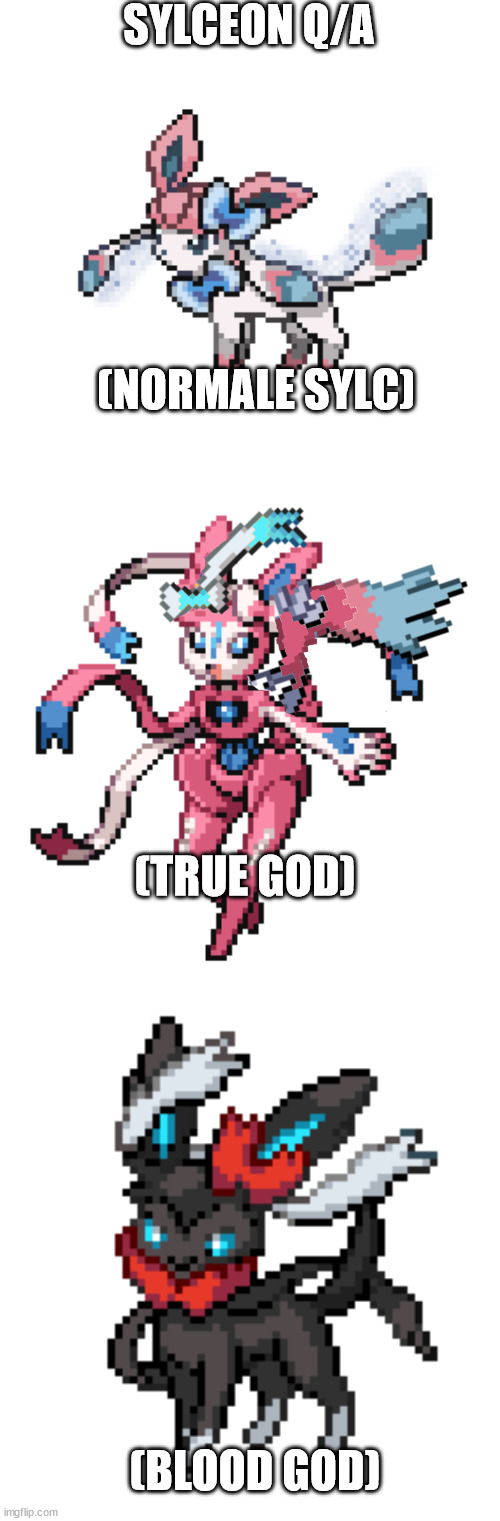 SYLCEON Q/A; (NORMALE SYLC); (TRUE GOD); (BLOOD GOD) | image tagged in sylceon sprite,true god sylceon,blood god sylceon sprite | made w/ Imgflip meme maker