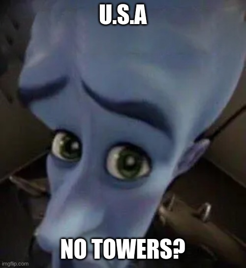 megamind no b | U.S.A NO TOWERS? | image tagged in megamind no b | made w/ Imgflip meme maker