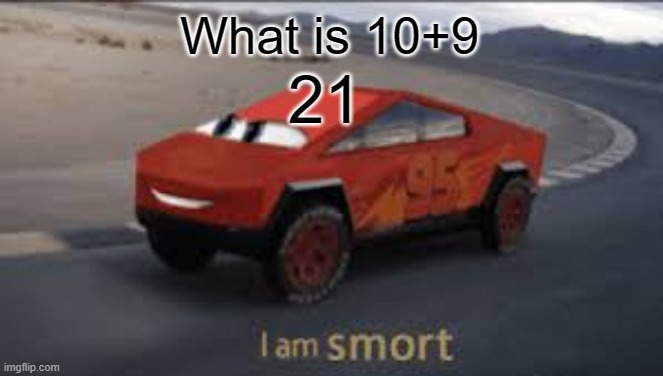 I am smort | What is 10+9; 21 | image tagged in i am smort | made w/ Imgflip meme maker