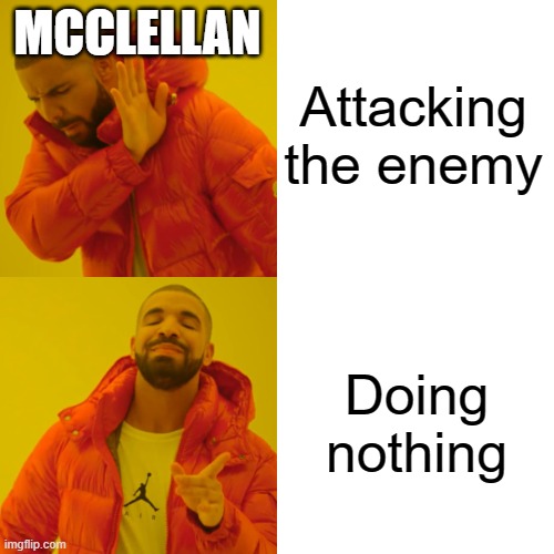 Drake Hotline Bling | Attacking the enemy; MCCLELLAN; Doing nothing | image tagged in memes,drake hotline bling | made w/ Imgflip meme maker