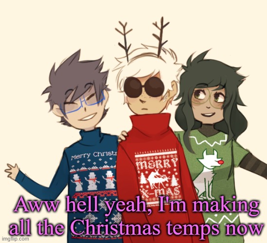 Homestuck Christmas temp | Aww hell yeah, I'm making all the Christmas temps now | image tagged in homestuck christmas temp | made w/ Imgflip meme maker