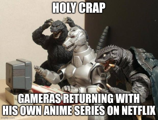 Godzilla Can't Believe | HOLY CRAP; GAMERAS RETURNING WITH HIS OWN ANIME SERIES ON NETFLIX | image tagged in godzilla can't believe | made w/ Imgflip meme maker