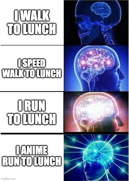 GET TO LUNCH | I WALK TO LUNCH; I SPEED WALK TO LUNCH; I RUN TO LUNCH; I ANIME RUN TO LUNCH | image tagged in memes,expanding brain | made w/ Imgflip meme maker