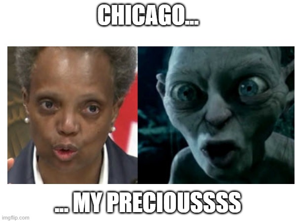 Smeagol | CHICAGO... ... MY PRECIOUSSSS | image tagged in smeagol,my precious gollum | made w/ Imgflip meme maker